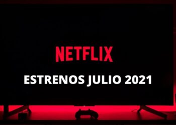 Netflix: Series y películas de estreno para este Julio 2021